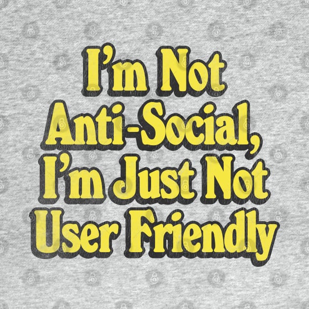 I'm Not Anti-Social, I'm Just Not User Friendly - Retro Typographic Design by DankFutura